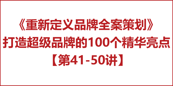 重新定義品牌全案策劃 │打造超級品牌的100個精華要點(第41-50講) 重新定義品牌全案策劃 │打造超級品牌的100個精華要點(第41-50講)