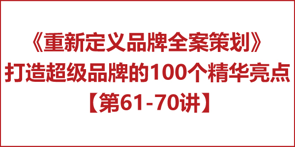重新定義品牌全案策劃 │打造超級品牌的100個精華要點(第61-70講) 重新定義品牌全案策劃 │打造超級品牌的100個精華要點(第61-70講)