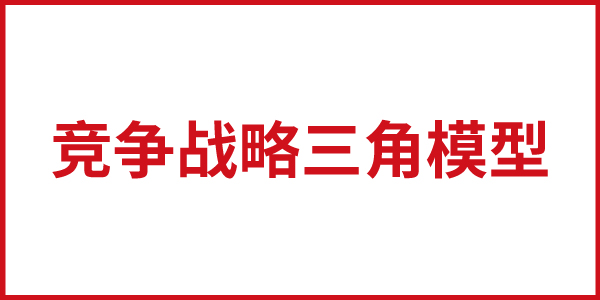 歐賽斯思想基石：基本競(jìng)爭(zhēng)戰(zhàn)略之競(jìng)爭(zhēng)戰(zhàn)略三角模型